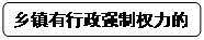 圓角矩形: 鄉(xiāng)鎮(zhèn)有行政強(qiáng)制權(quán)力的